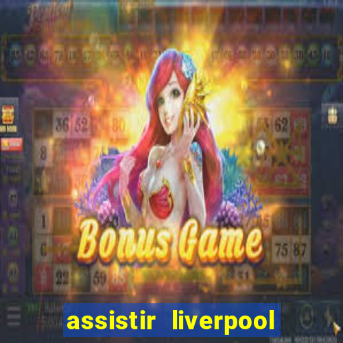 assistir liverpool no futemax